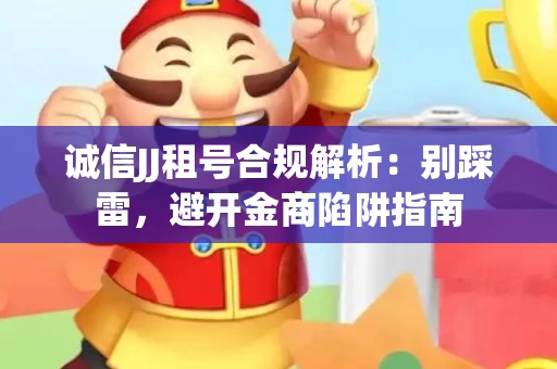 诚信JJ租号合规解析：别踩雷，避开金商陷阱指南